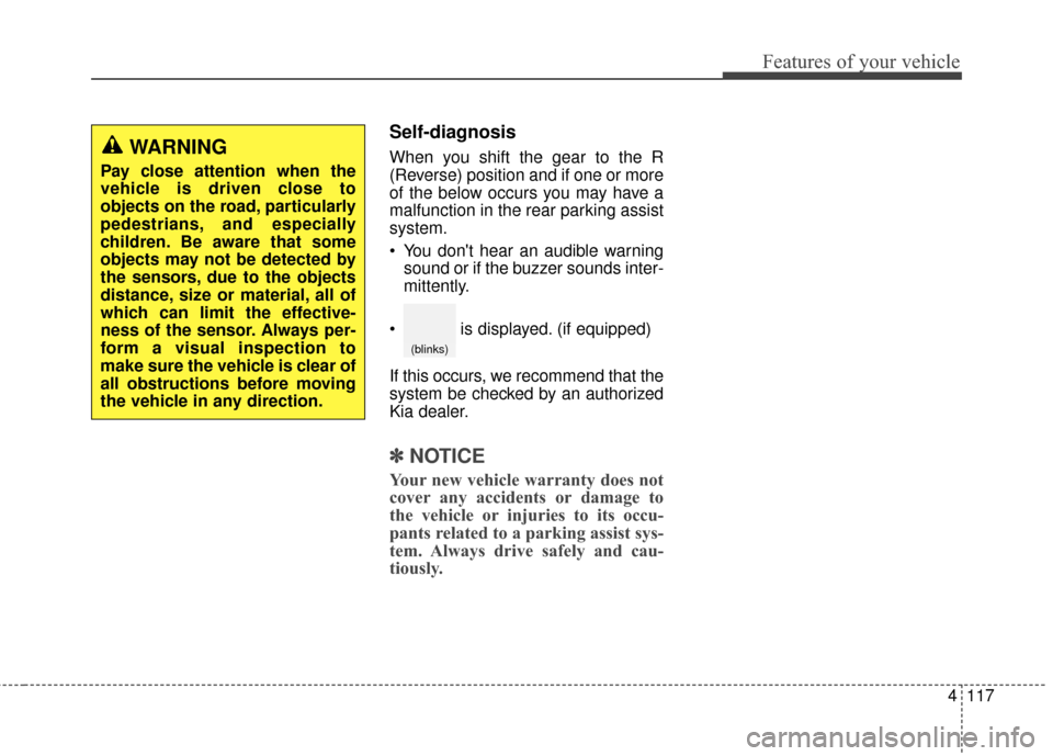 KIA Sportage 2017 QL / 4.G Owners Manual 4117
Features of your vehicle
Self-diagnosis
When you shift the gear to the R
(Reverse) position and if one or more
of the below occurs you may have a
malfunction in the rear parking assist
system.
 Y