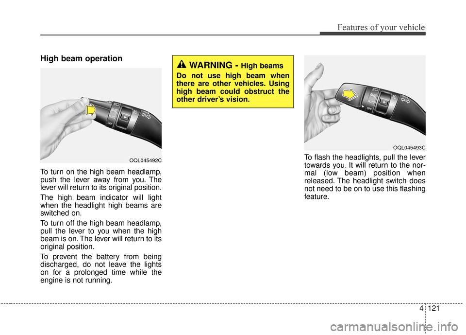 KIA Sportage 2017 QL / 4.G Owners Manual 4121
Features of your vehicle
High beam operation
To turn on the high beam headlamp,
push the lever away from you. The
lever will return to its original position.
The high beam indicator will light
wh