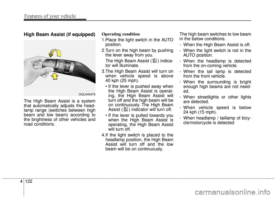 KIA Sportage 2017 QL / 4.G Owners Manual Features of your vehicle
122
4
High Beam Assist (if equipped)
The High Beam Assist is a system
that automatically adjusts the head-
lamp range (switches between high
beam and low beam) according to
th