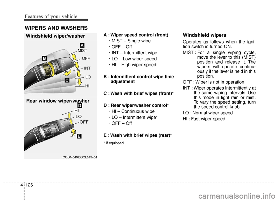KIA Sportage 2017 QL / 4.G Owners Manual Features of your vehicle
126
4
A : Wiper speed control (front)
· MIST – Single wipe
· OFF – Off
· INT – Intermittent wipe 
· LO – Low wiper speed
· HI – High wiper speed
B : Intermitten