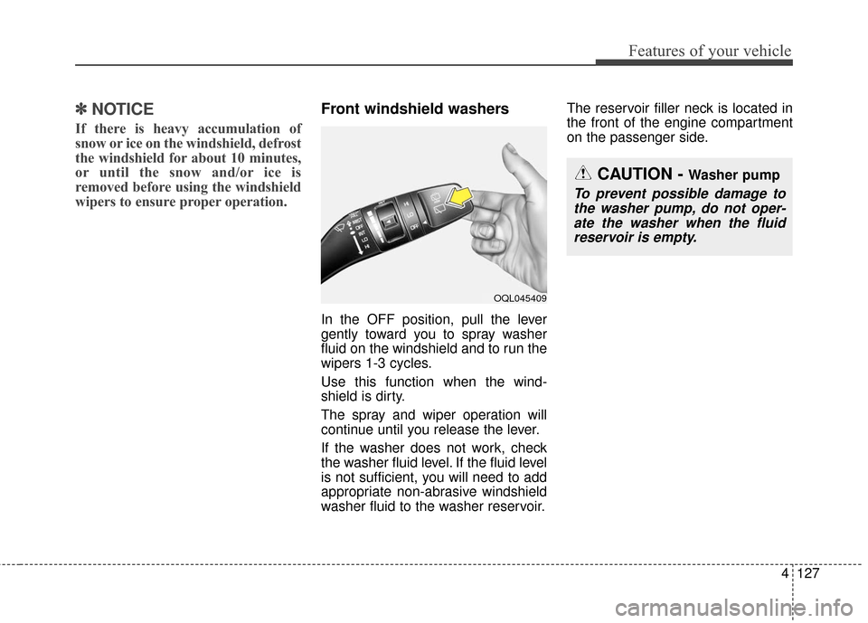 KIA Sportage 2017 QL / 4.G User Guide 4127
Features of your vehicle
✽ ✽NOTICE
If there is heavy accumulation of
snow or ice on the windshield, defrost
the windshield for about 10 minutes,
or until the snow and/or ice is
removed before