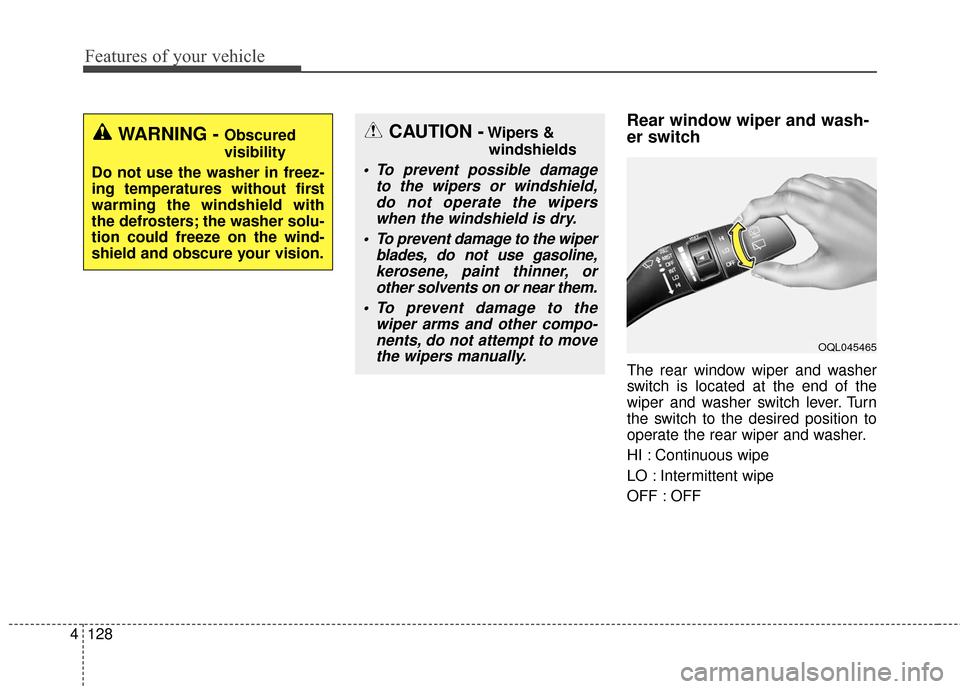 KIA Sportage 2017 QL / 4.G Owners Manual Features of your vehicle
128
4
Rear window wiper and wash-
er switch
The rear window wiper and washer
switch is located at the end of the
wiper and washer switch lever. Turn
the switch to the desired 