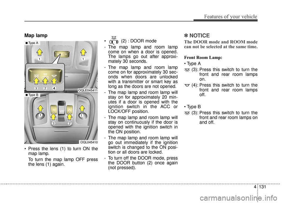 KIA Sportage 2017 QL / 4.G Owners Manual 4131
Features of your vehicle
Map lamp
Press the lens (1) to turn ON themap lamp.
To turn the map lamp OFF press
the lens (1) again. (2) : DOOR mode
- The map lamp and room lamp
come on when a door KIA Sportage 2017 QL / 4.G Owners Manual 4131
Features of your vehicle
Map lamp
Press the lens (1) to turn ON themap lamp.
To turn the map lamp OFF press
the lens (1) again. (2) : DOOR mode
- The map lamp and room lamp
come on when a door