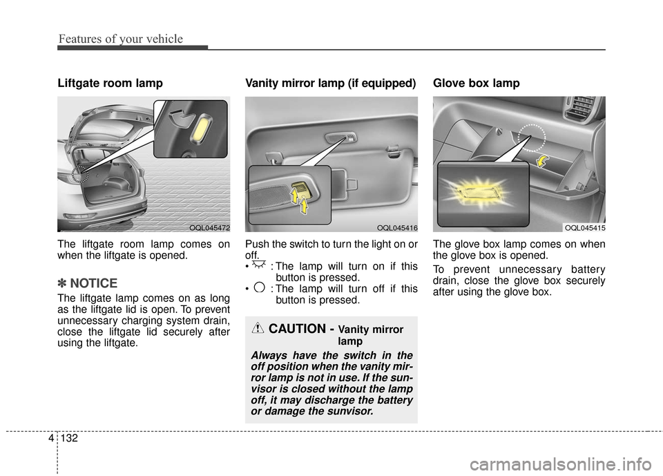 KIA Sportage 2017 QL / 4.G Owners Manual Features of your vehicle
132
4
Liftgate room lamp
The liftgate room lamp comes on
when the liftgate is opened.
✽ ✽
NOTICE
The liftgate lamp comes on as long
as the liftgate lid is open. To prevent