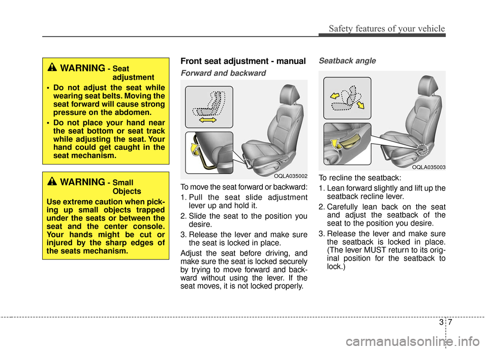 KIA Sportage 2017 QL / 4.G Owners Manual 37
Safety features of your vehicle
Front seat adjustment - manual
Forward and backward
To move the seat forward or backward:
1. Pull the seat slide adjustmentlever up and hold it.
2. Slide the seat to