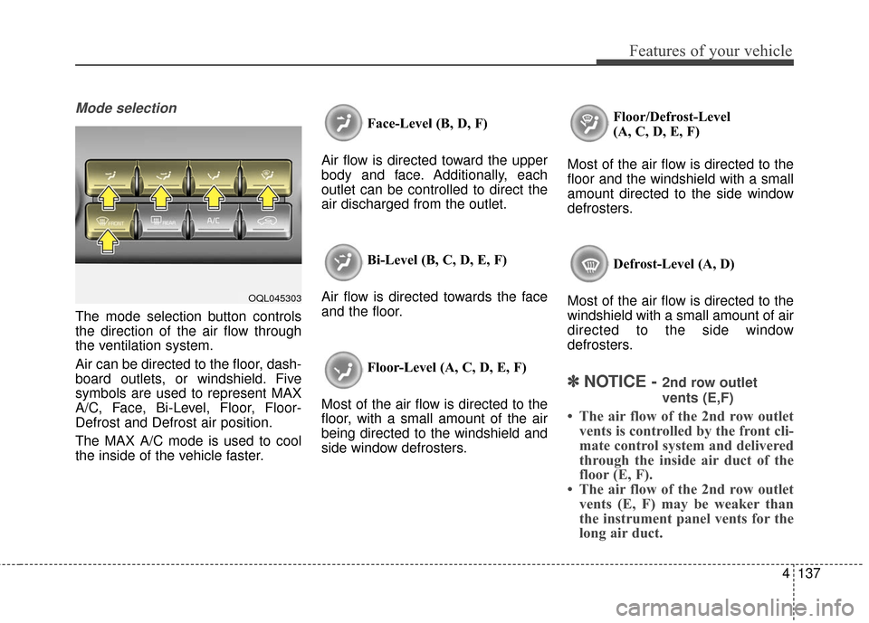 KIA Sportage 2017 QL / 4.G Owners Guide 4137
Features of your vehicle
Mode selection
The mode selection button controls
the direction of the air flow through
the ventilation system.
Air can be directed to the floor, dash-
board outlets, or 
