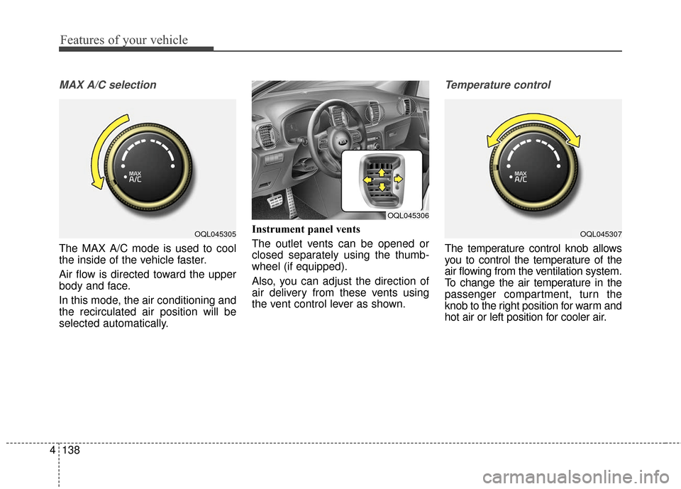 KIA Sportage 2017 QL / 4.G Owners Guide Features of your vehicle
138
4
MAX A/C selection
The MAX A/C mode is used to cool
the inside of the vehicle faster.
Air flow is directed toward the upper
body and face.
In this mode, the air condition