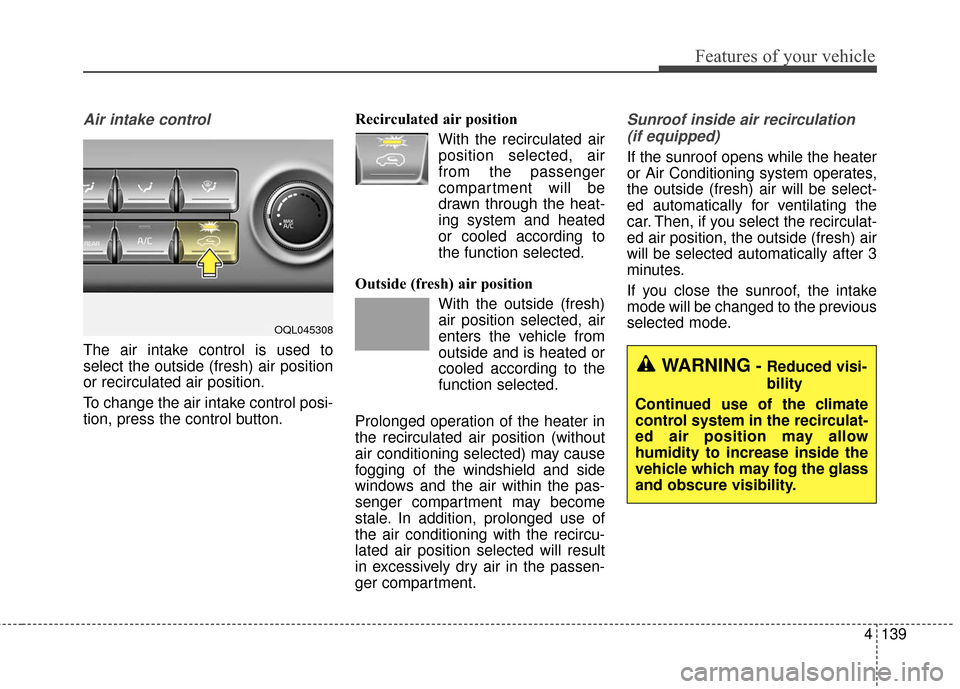 KIA Sportage 2017 QL / 4.G Owners Manual 4139
Features of your vehicle
Air intake control 
The air intake control is used to
select the outside (fresh) air position
or recirculated air position.
To change the air intake control posi-
tion, p