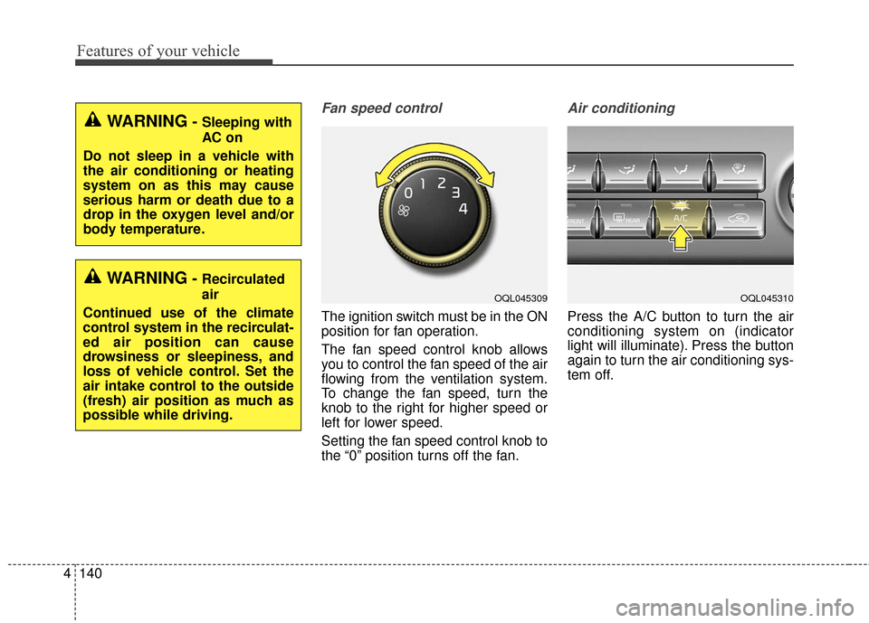 KIA Sportage 2017 QL / 4.G Owners Manual Features of your vehicle
140
4
Fan speed control
The ignition switch must be in the ON
position for fan operation.
The fan speed control knob allows
you to control the fan speed of the air
flowing fro