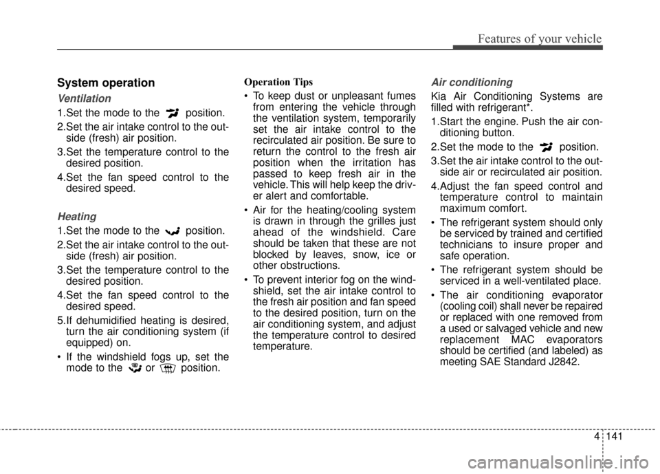 KIA Sportage 2017 QL / 4.G Owners Manual 4141
Features of your vehicle
System operation
Ventilation
1.Set the mode to the  position.
2.Set the air intake control to the out-side (fresh) air position.
3.Set the temperature control to the desi