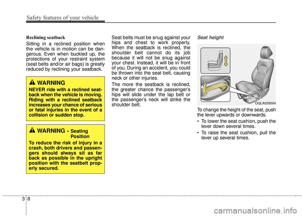 KIA Sportage 2017 QL / 4.G Owners Manual Safety features of your vehicle
83
Reclining seatback 
Sitting in a reclined position when
the vehicle is in motion can be dan-
gerous. Even when buckled up, the
protections of your restraint system
(