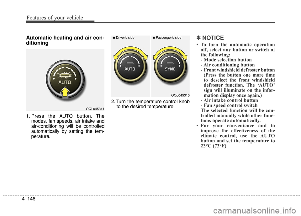 KIA Sportage 2017 QL / 4.G Owners Manual Features of your vehicle
146
4
Automatic heating and air con-
ditioning
1. Press the AUTO button. The
modes, fan speeds, air intake and
air-conditioning will be controlled
automatically by setting the