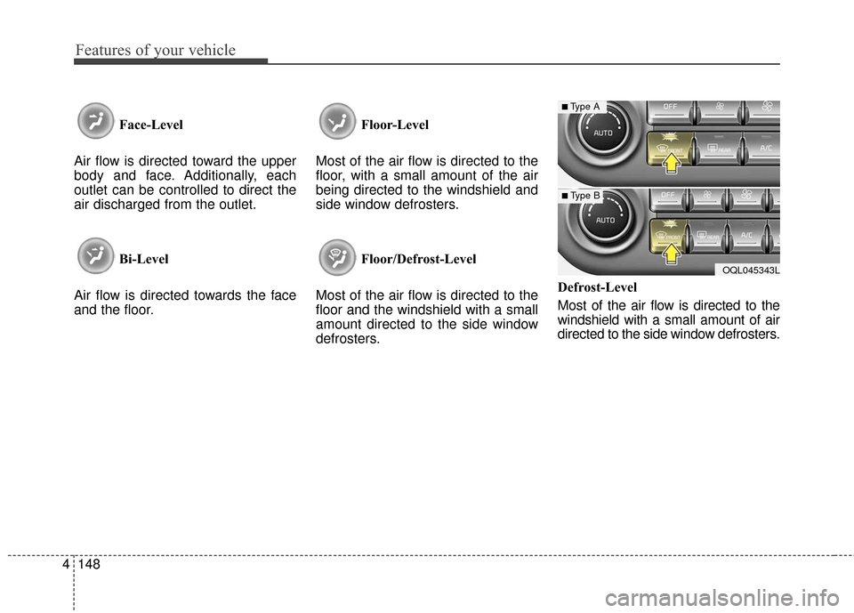 KIA Sportage 2017 QL / 4.G Owners Guide Features of your vehicle
148
4
Face-Level 
Air flow is directed toward the upper
body and face. Additionally, each
outlet can be controlled to direct the
air discharged from the outlet.
Bi-Level
Air f