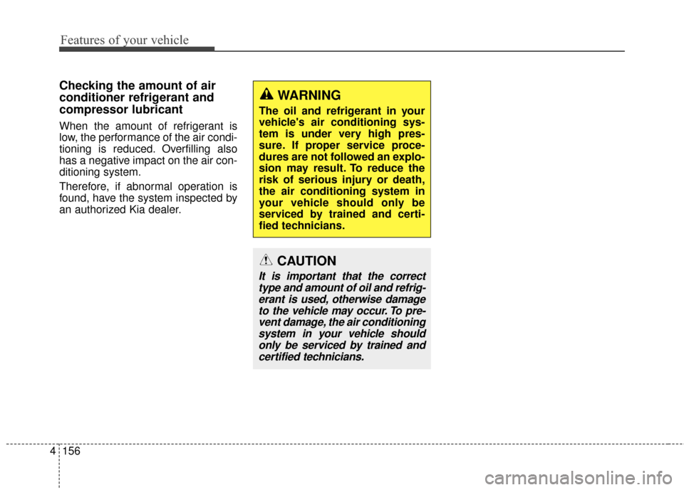 KIA Sportage 2017 QL / 4.G Owners Manual Features of your vehicle
156
4
Checking the amount of air
conditioner refrigerant and
compressor lubricant
When the amount of refrigerant is
low, the performance of the air condi-
tioning is reduced. 