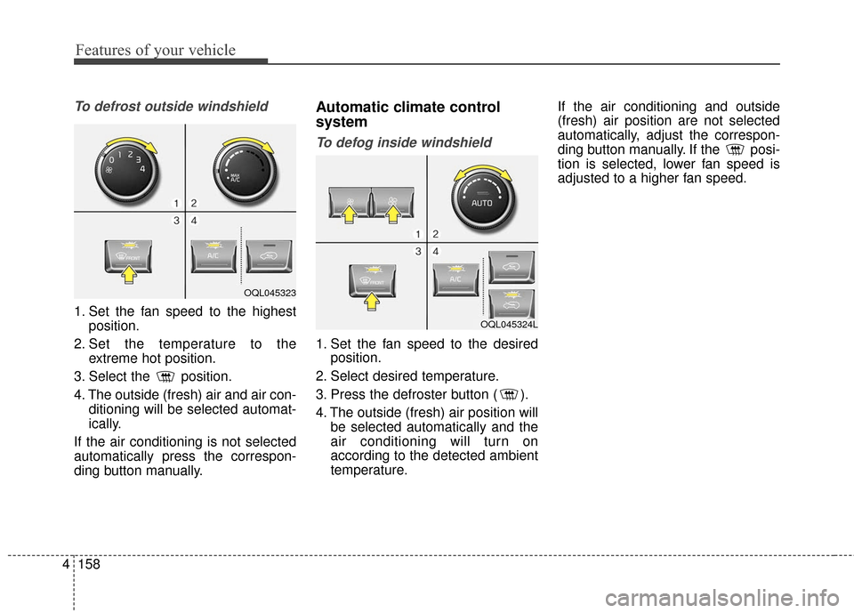 KIA Sportage 2017 QL / 4.G User Guide Features of your vehicle
158
4
To defrost outside windshield
1. Set the fan speed to the highest
position.
2. Set the temperature to the extreme hot position.
3. Select the  position.
4. The outside (
