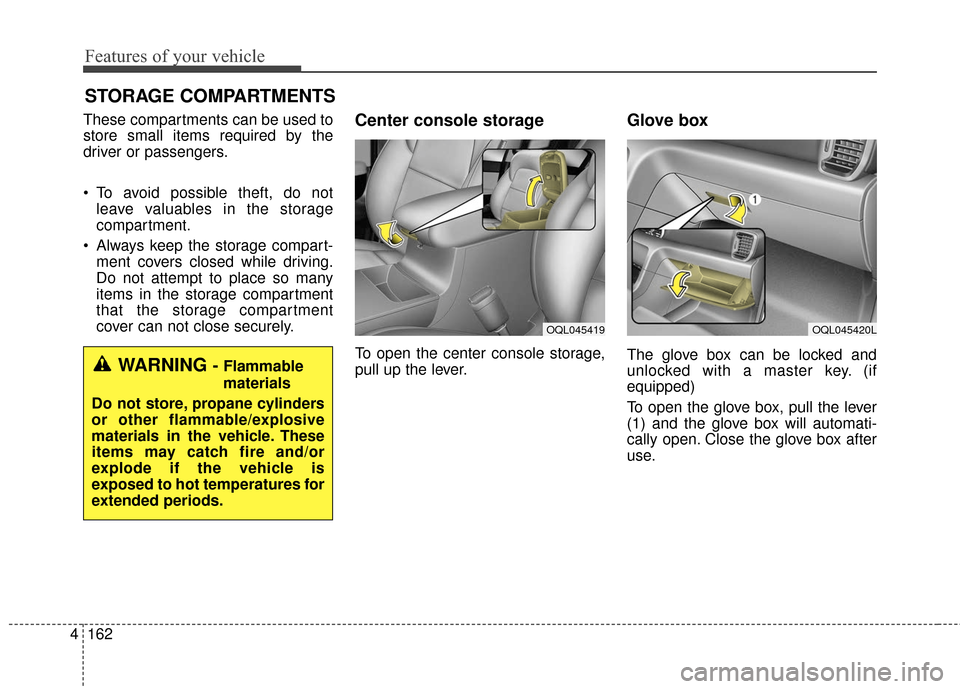 KIA Sportage 2017 QL / 4.G Owners Manual Features of your vehicle
162
4
STORAGE COMPARTMENTS 
These compartments can be used to
store small items required by the
driver or passengers.
 To avoid possible theft, do not
leave valuables in the s
