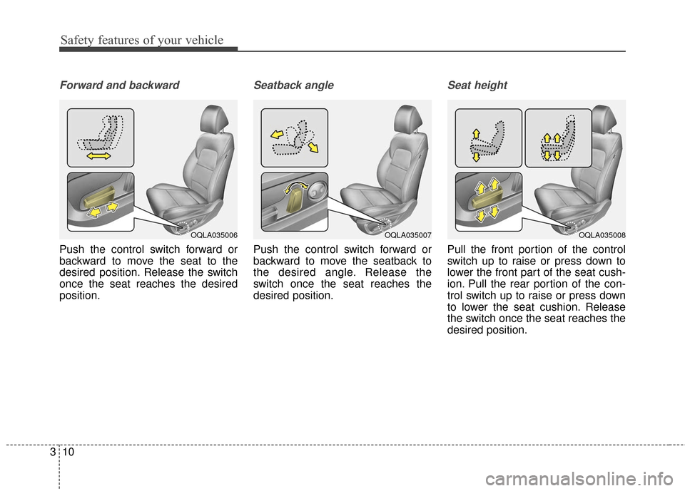KIA Sportage 2017 QL / 4.G Owners Manual Safety features of your vehicle
10
3
Forward and backward
Push the control switch forward or
backward to move the seat to the
desired position. Release the switch
once the seat reaches the desired
pos