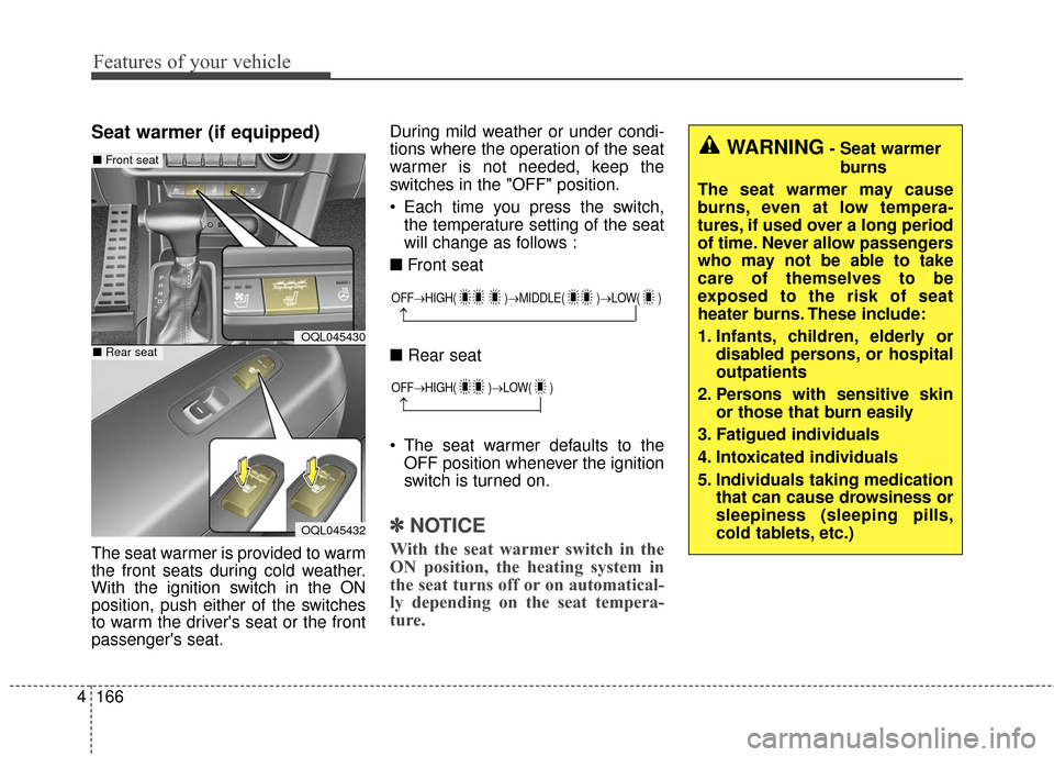 KIA Sportage 2017 QL / 4.G Owners Manual Features of your vehicle
166
4
Seat warmer (if equipped)
The seat warmer is provided to warm
the front seats during cold weather.
With the ignition switch in the ON
position, push either of the switch