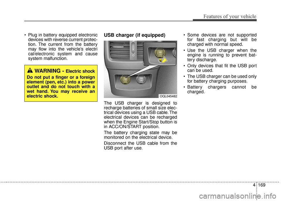 KIA Sportage 2017 QL / 4.G Owners Guide 4169
Features of your vehicle
 Plug in battery equipped electronicdevices with reverse current protec-
tion. The current from the battery
may flow into the vehicle’s electri
cal/electronic system an