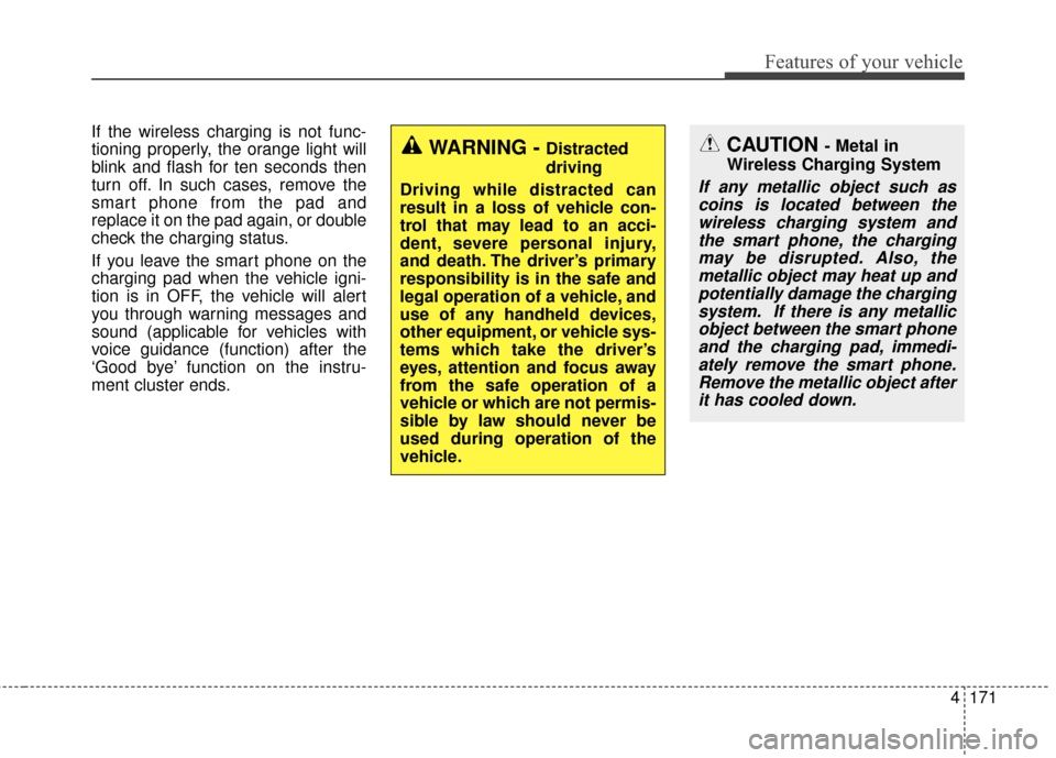 KIA Sportage 2017 QL / 4.G Owners Manual 4171
Features of your vehicle
If the wireless charging is not func-
tioning properly, the orange light will
blink and flash for ten seconds then
turn off. In such cases, remove the
smart phone from th