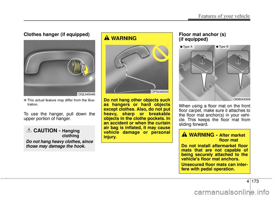KIA Sportage 2017 QL / 4.G Owners Manual 4173
Features of your vehicle
Clothes hanger (if equipped)
❈This actual feature may differ from the illus-
tration.
To use the hanger, pull down the
upper portion of hanger.
Floor mat anchor (s)
(i KIA Sportage 2017 QL / 4.G Owners Manual 4173
Features of your vehicle
Clothes hanger (if equipped)
❈This actual feature may differ from the illus-
tration.
To use the hanger, pull down the
upper portion of hanger.
Floor mat anchor (s)
(i