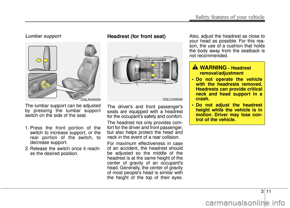 KIA Sportage 2017 QL / 4.G Owners Guide 311
Safety features of your vehicle
Lumbar support
The lumbar support can be adjusted
by pressing the lumbar support
switch on the side of the seat.
1. Press the front portion of theswitch to increase KIA Sportage 2017 QL / 4.G Owners Guide 311
Safety features of your vehicle
Lumbar support
The lumbar support can be adjusted
by pressing the lumbar support
switch on the side of the seat.
1. Press the front portion of theswitch to increase