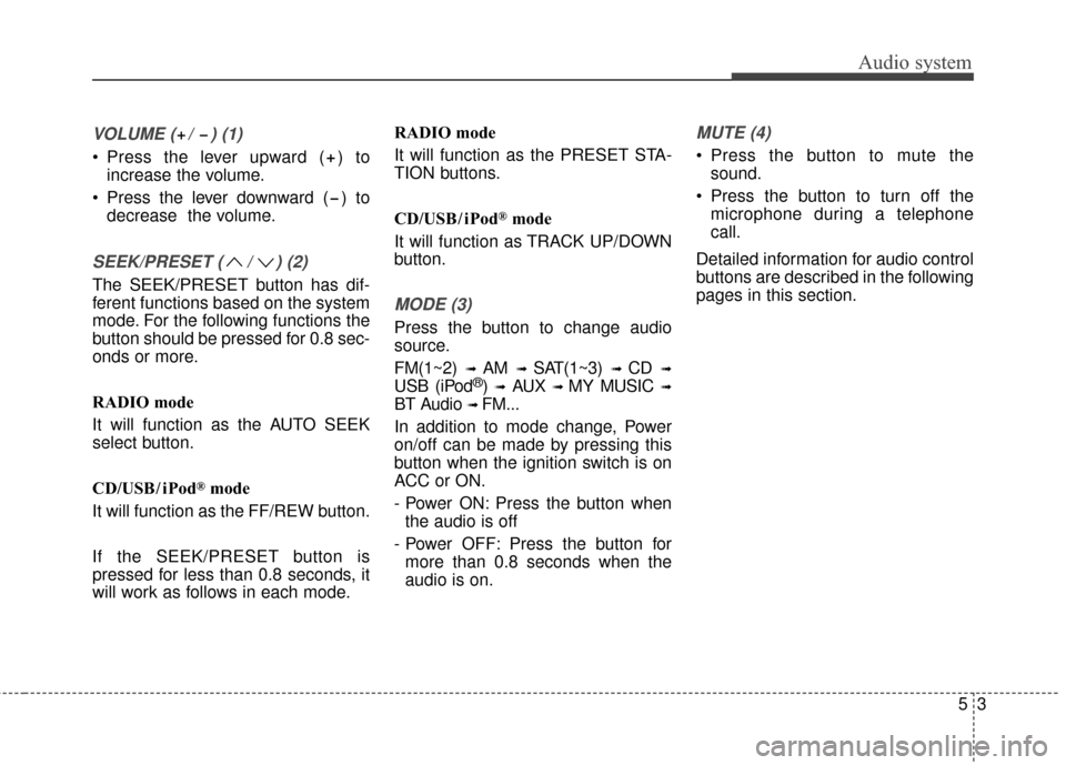 KIA Sportage 2017 QL / 4.G Owners Manual VOLUME ( /  ) (1)
• Press the lever upward ( ) toincrease the volume.
 Press the lever downward ( ) to decrease  the volume.
SEEK/PRESET ( / ) (2)
The SEEK/PRESET button has dif-
ferent functions ba
