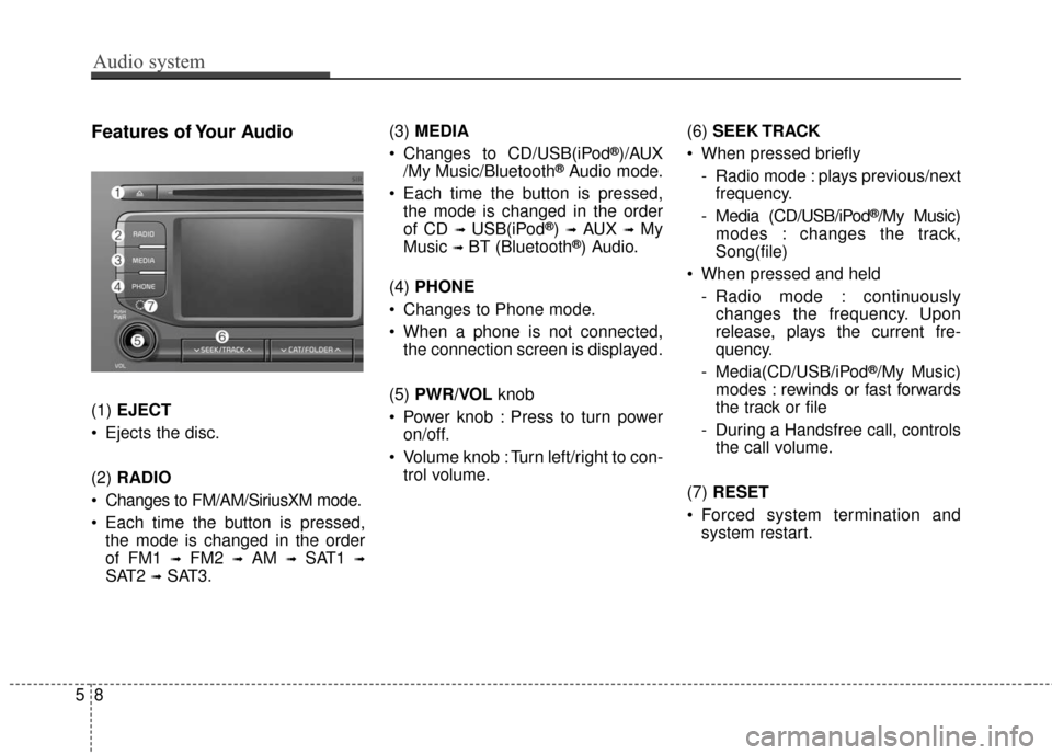KIA Sportage 2017 QL / 4.G Owners Manual Audio system
85
Features of Your Audio
(1) EJECT
Ejects the disc.
(2) RADIO
Changes to FM/AM/SiriusXM mode.
Each time the button is pressed, the mode is changed in the order
of FM1
➟FM2 ➟AM â KIA Sportage 2017 QL / 4.G Owners Manual Audio system
85
Features of Your Audio
(1) EJECT
Ejects the disc.
(2) RADIO
Changes to FM/AM/SiriusXM mode.
Each time the button is pressed, the mode is changed in the order
of FM1
➟FM2 ➟AM â