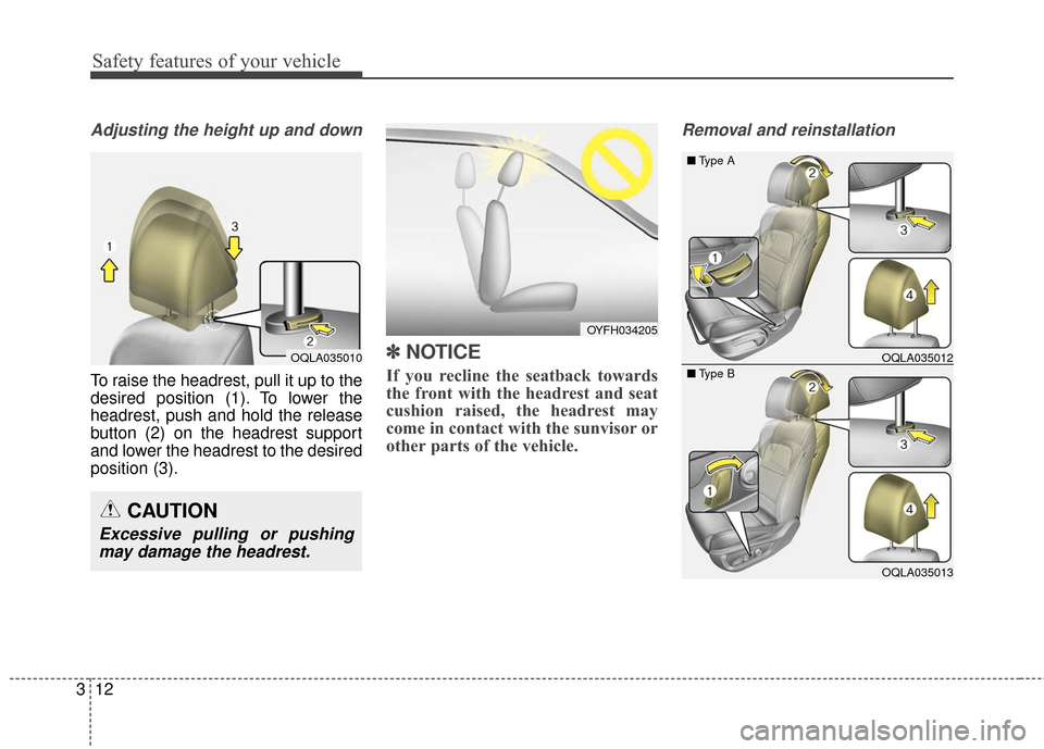 KIA Sportage 2017 QL / 4.G Owners Manual Safety features of your vehicle
12
3
Adjusting the height up and down
To raise the headrest, pull it up to the
desired position (1). To lower the
headrest, push and hold the release
button (2) on the 