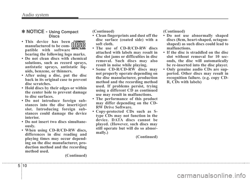 KIA Sportage 2017 QL / 4.G Owners Manual Audio system
10
5
✽ ✽
NOTICE - Using Compact
Discs
• This device has been manufactured to be com-
patible with software
bearing the following logo marks.
• Do not clean discs with chemical sol