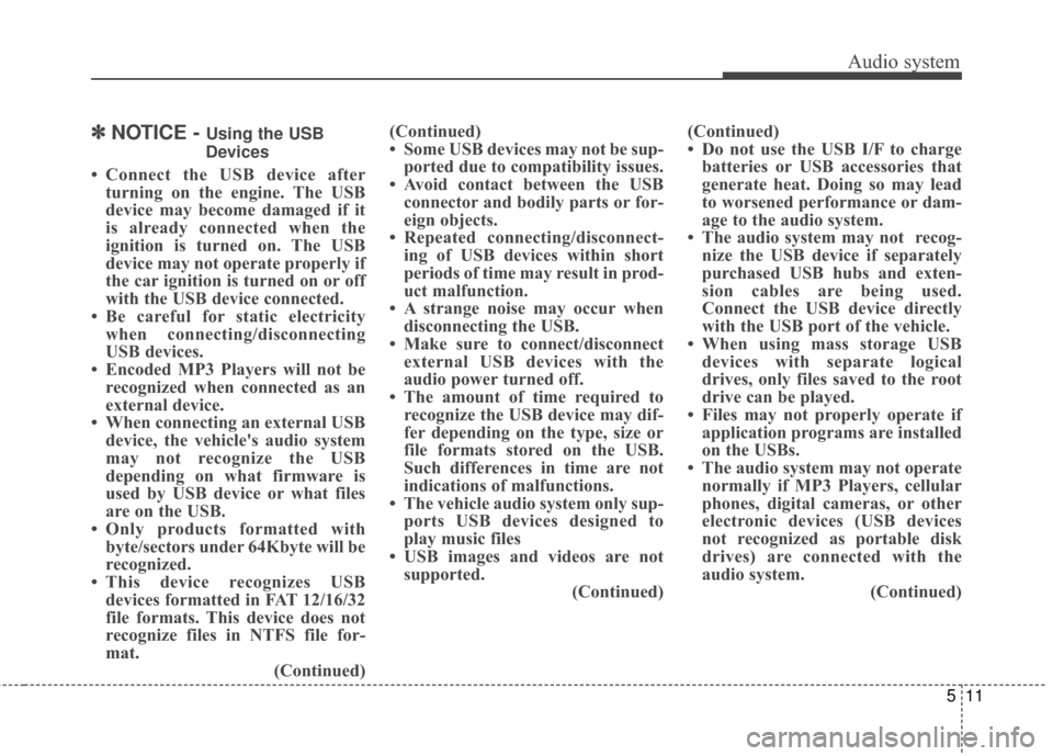 KIA Sportage 2017 QL / 4.G Owners Manual Audio system
511
✽ ✽NOTICE - Using the USB
Devices
• Connect the USB device after turning on the engine. The USB
device may become damaged if it
is already connected when the
ignition is turned 
