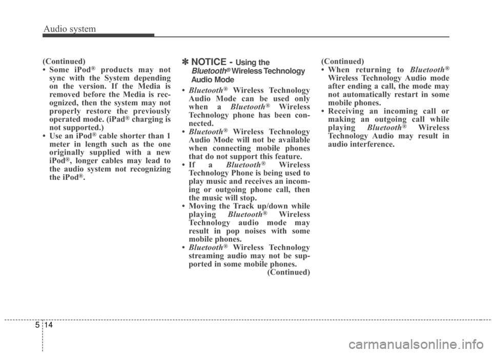 KIA Sportage 2017 QL / 4.G Owners Manual Audio system
14
5
(Continued)
• Some iPod®products may not
sync with the System depending
on the version. If the Media is
removed before the Media is rec-
ognized, then the system may not
properly 