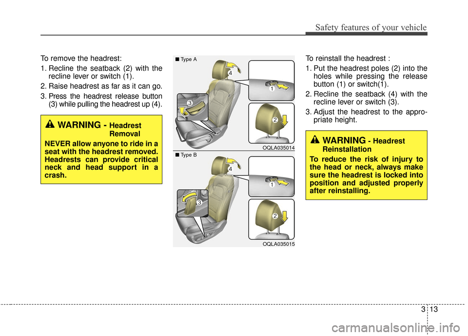 KIA Sportage 2017 QL / 4.G Owners Manual 313
Safety features of your vehicle
To remove the headrest:
1. Recline the seatback (2) with therecline lever or switch (1).
2. Raise headrest as far as it can go.
3. Press  the headrest release butto