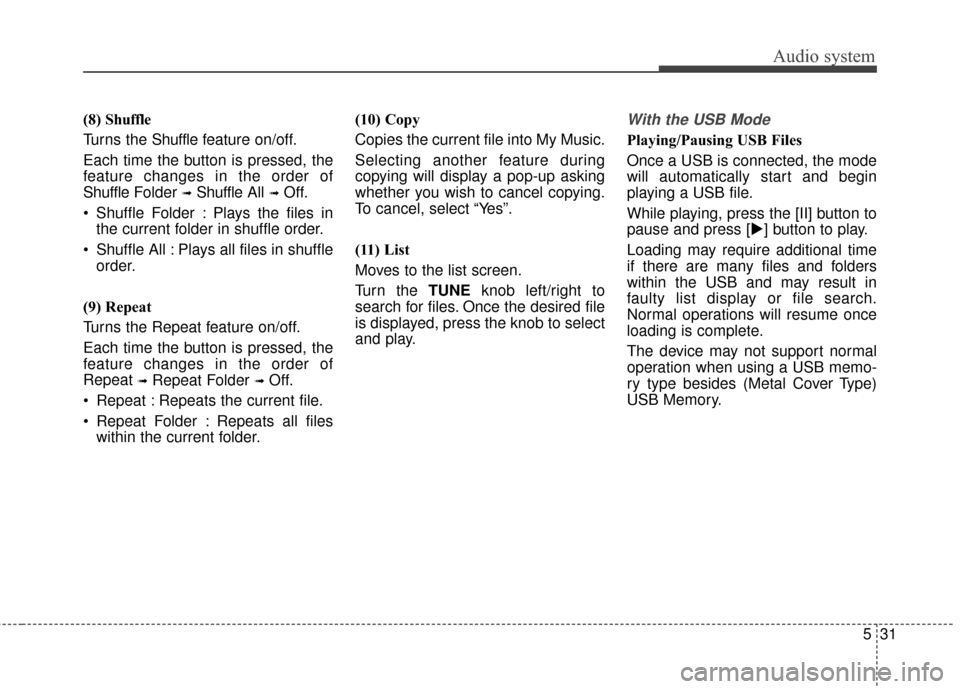 KIA Sportage 2017 QL / 4.G Owners Manual Audio system
531
(8) Shuffle
Turns the Shuffle f eature on/off.
Each time the button is pressed, the
feature changes in the order of
Shuffle Folder 
➟Shuffle All ➟Off.
 Shuffle Folder : Plays the 