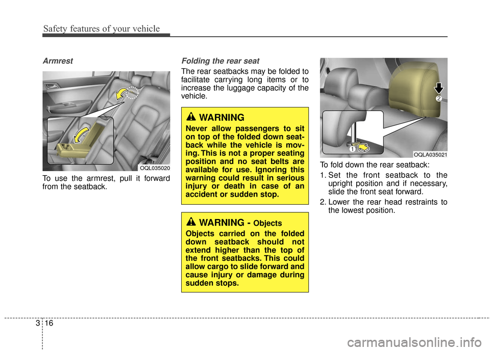 KIA Sportage 2017 QL / 4.G Owners Guide Safety features of your vehicle
16
3
Armrest 
To use the armrest, pull it forward
from the seatback.
Folding the rear seat
The rear seatbacks may be folded to
facilitate carrying long items or to
incr