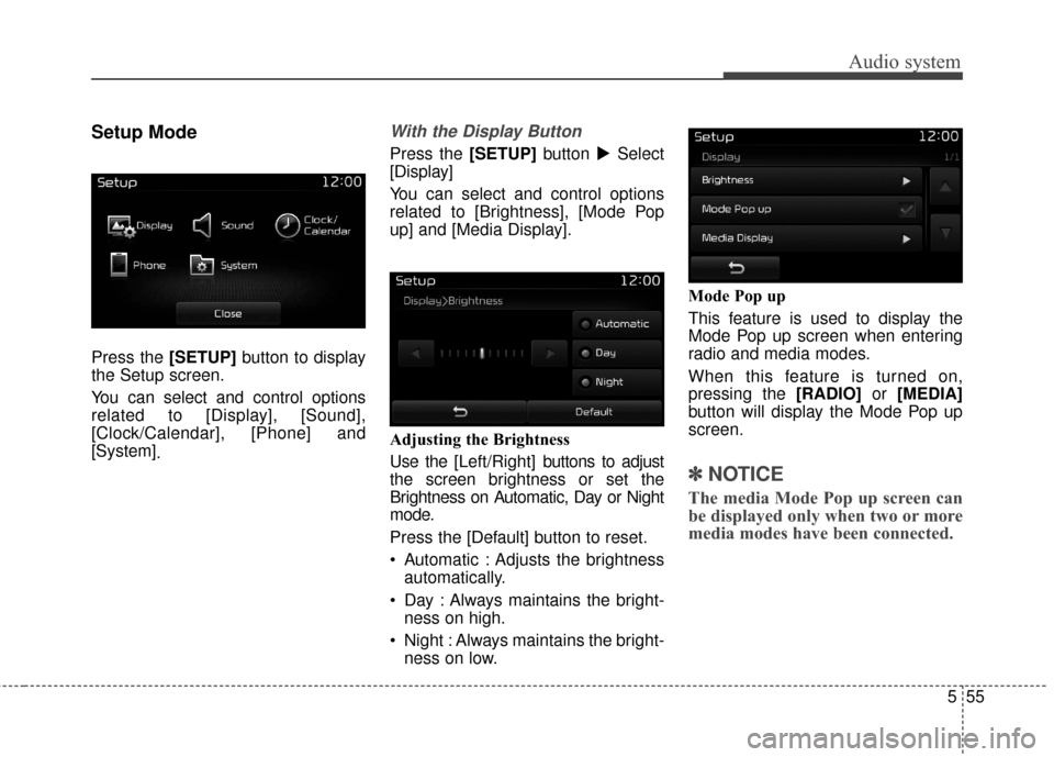 KIA Sportage 2017 QL / 4.G Owners Manual Audio system
555
Setup Mode
Press the [SETUP]button to display
the Setup screen.
You can select and control options
related to [Display], [Sound],
[Clock/Calendar], [Phone] and
[System] .
With the Dis