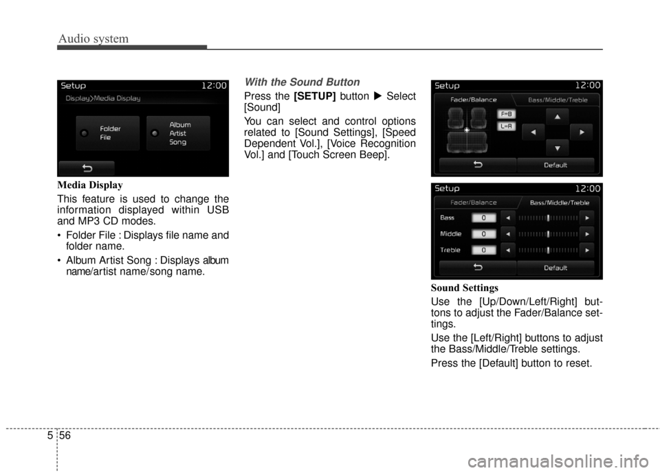 KIA Sportage 2017 QL / 4.G Owners Manual Audio system
56
5 Media Display
This feature is used to change the
information displayed within USB
and MP3 CD modes.
 Folder File : Displays file name and
folder name.
 Album Artist Song : Displays a