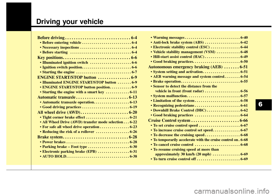 KIA Sportage 2017 QL / 4.G Owners Guide Driving your vehicle
Before driving . . . . . . . . . . . . . . . . . . . . . . . . . . . . . . 6-4
• Before entering vehicle . . . . . . . . . . . . . . . . . . . . . . . . . 6-4
 . . . . . . . . .