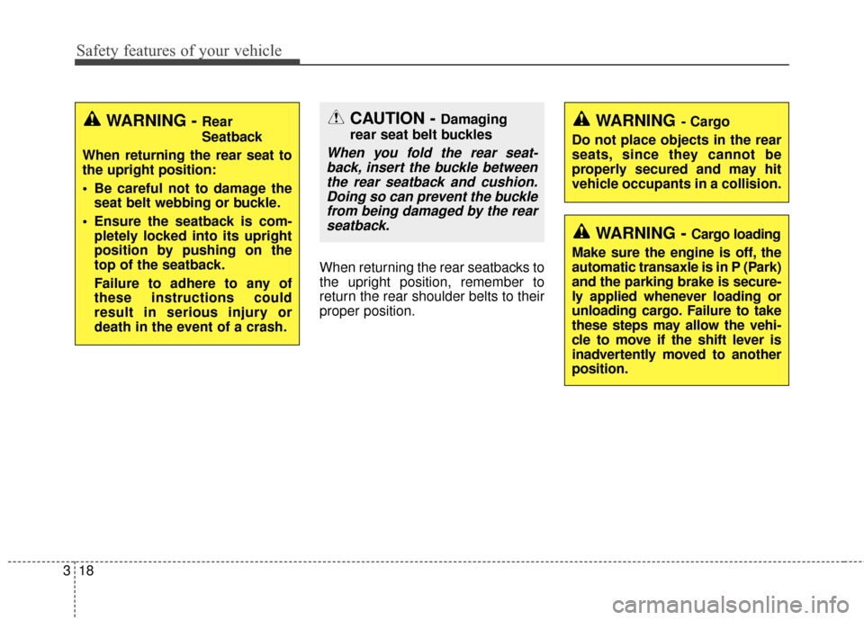 KIA Sportage 2017 QL / 4.G Owners Guide Safety features of your vehicle
18
3
When returning the rear seatbacks to
the upright position, remember to
return the rear shoulder belts to their
proper position.
CAUTION - Damaging
rear seat belt b