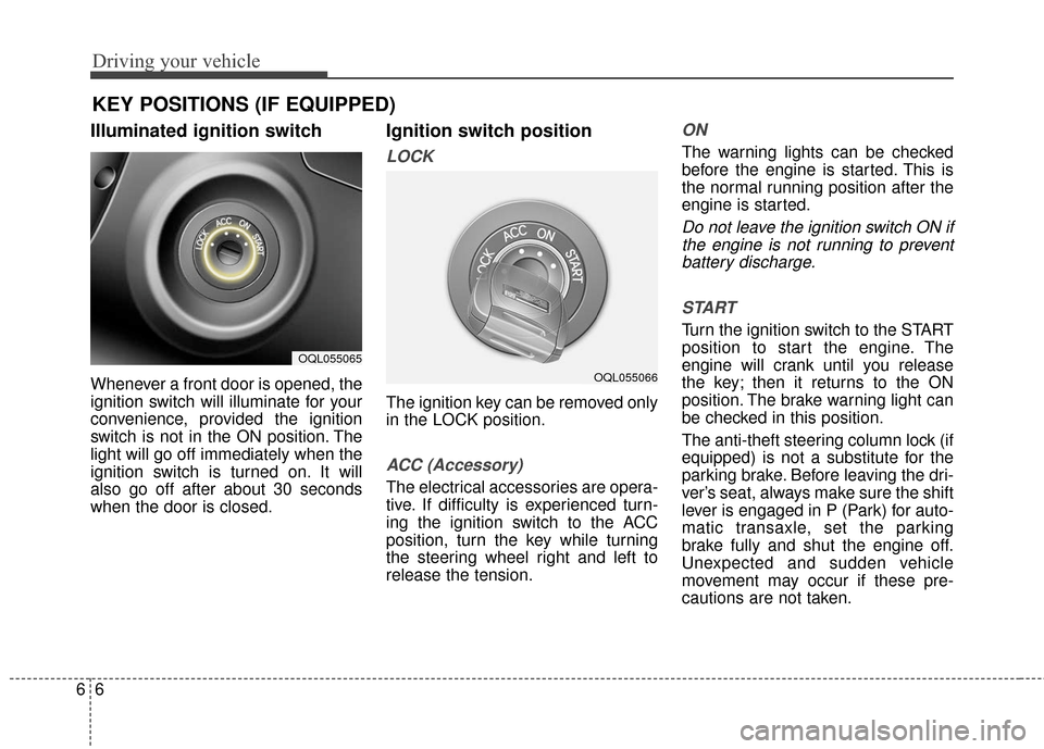 KIA Sportage 2017 QL / 4.G Owners Manual Driving your vehicle
66
Illuminated ignition switch 
Whenever a front door is opened, the
ignition switch will illuminate for your
convenience, provided the ignition
switch is not in the ON position. 