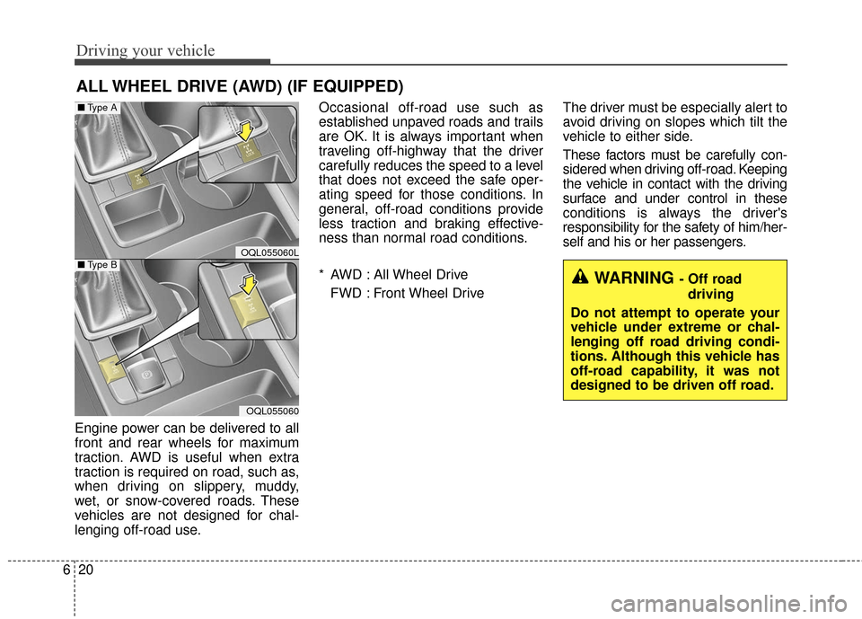 KIA Sportage 2017 QL / 4.G Owners Manual Driving your vehicle
20
6
Engine power can be delivered to all
front and rear wheels for maximum
traction. AWD is useful when extra
traction is required on road, such as,
when driving on slippery, mud