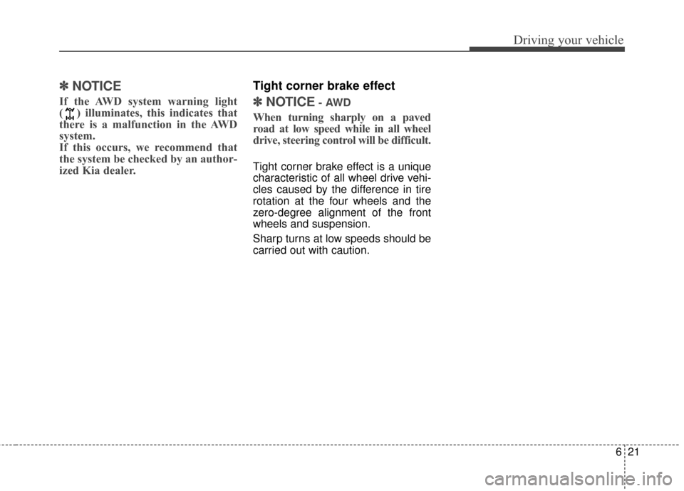 KIA Sportage 2017 QL / 4.G Owners Manual 621
Driving your vehicle
✽ ✽NOTICE
If the AWD system warning light
( ) illuminates, this indicates that
there is a malfunction in the AWD
system.
If this occurs, we recommend that
the system be ch