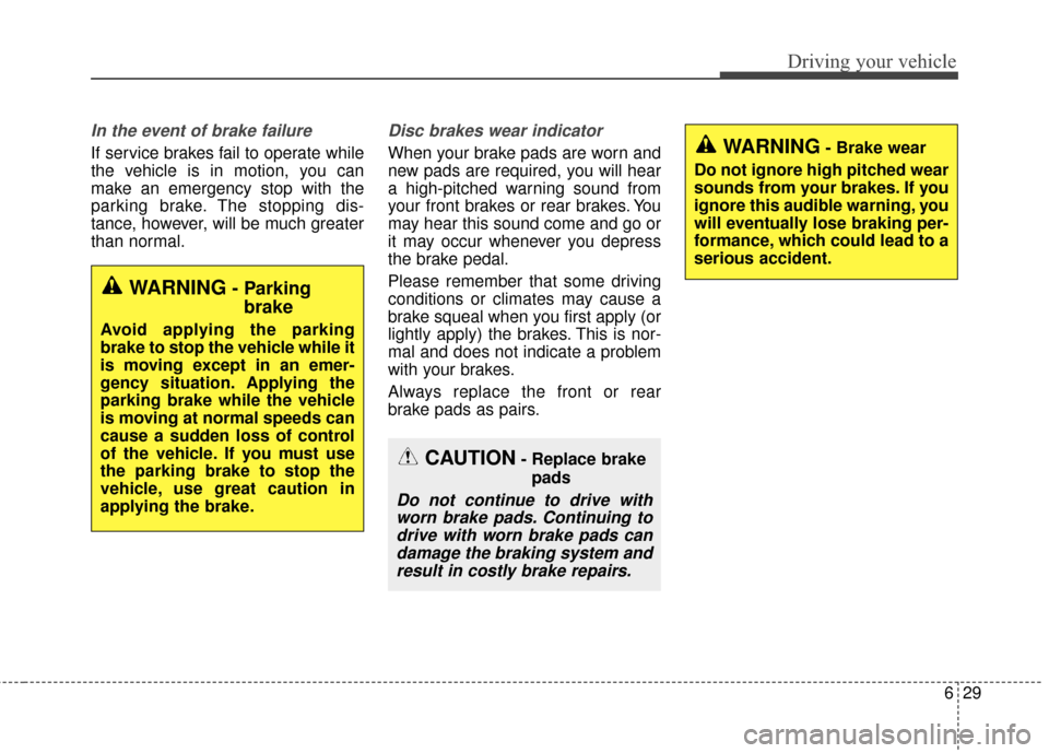 KIA Sportage 2017 QL / 4.G User Guide 629
Driving your vehicle
In the event of brake failure 
If service brakes fail to operate while
the vehicle is in motion, you can
make an emergency stop with the
parking brake. The stopping dis-
tance