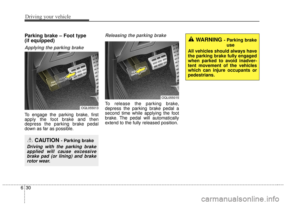 KIA Sportage 2017 QL / 4.G Owners Manual Driving your vehicle
30
6
Parking brake – Foot type 
(if equipped)
Applying the parking brake
To engage the parking brake, first
apply the foot brake and then
depress the parking brake pedal
down as