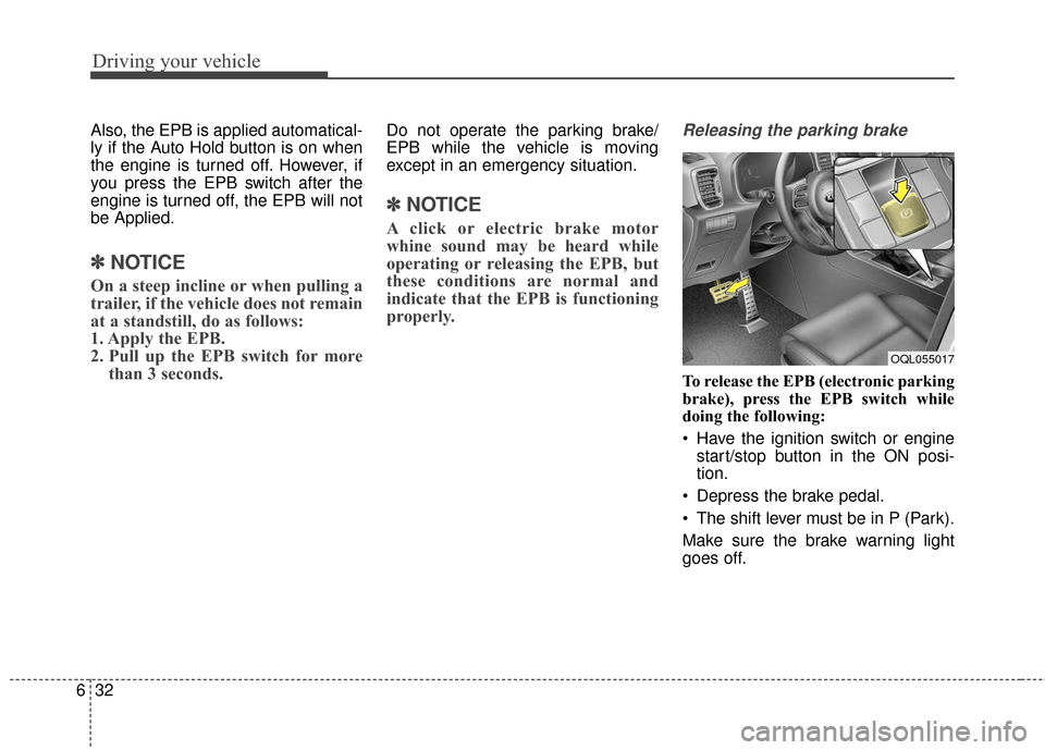 KIA Sportage 2017 QL / 4.G Owners Manual Driving your vehicle
32
6
Also, the EPB is applied automatical-
ly if the Auto Hold button is on when
the engine is turned off. However, if
you press the EPB switch after the
engine is turned off, the KIA Sportage 2017 QL / 4.G Owners Manual Driving your vehicle
32
6
Also, the EPB is applied automatical-
ly if the Auto Hold button is on when
the engine is turned off. However, if
you press the EPB switch after the
engine is turned off, the