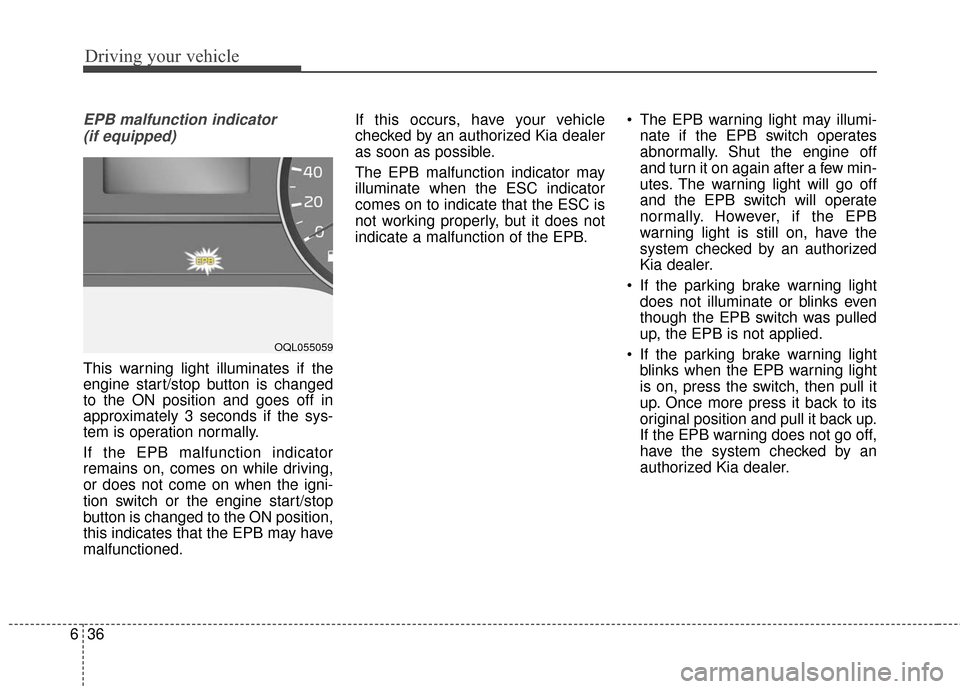 KIA Sportage 2017 QL / 4.G Service Manual Driving your vehicle
36
6
EPB malfunction indicator 
(if equipped)
This warning light illuminates if the
engine start/stop button is changed
to the ON position and goes off in
approximately 3 seconds 