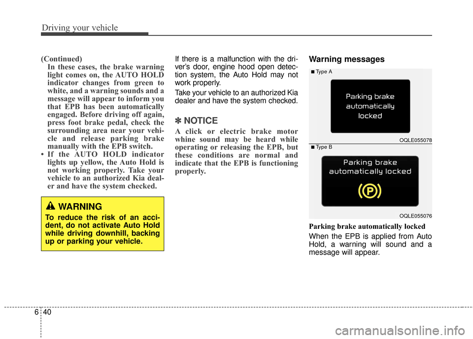 KIA Sportage 2017 QL / 4.G Owners Manual Driving your vehicle
40
6
(Continued)
In these cases, the brake warning
light comes on, the AUTO HOLD
indicator changes from green to
white, and a warning sounds and a
message will appear to inform yo