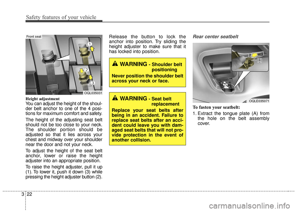 KIA Sportage 2017 QL / 4.G User Guide Safety features of your vehicle
22
3
Height adjustment
You can adjust the height of the shoul-
der belt anchor to one of the 4 posi-
tions for maximum comfort and safety.
The height of the adjusting s