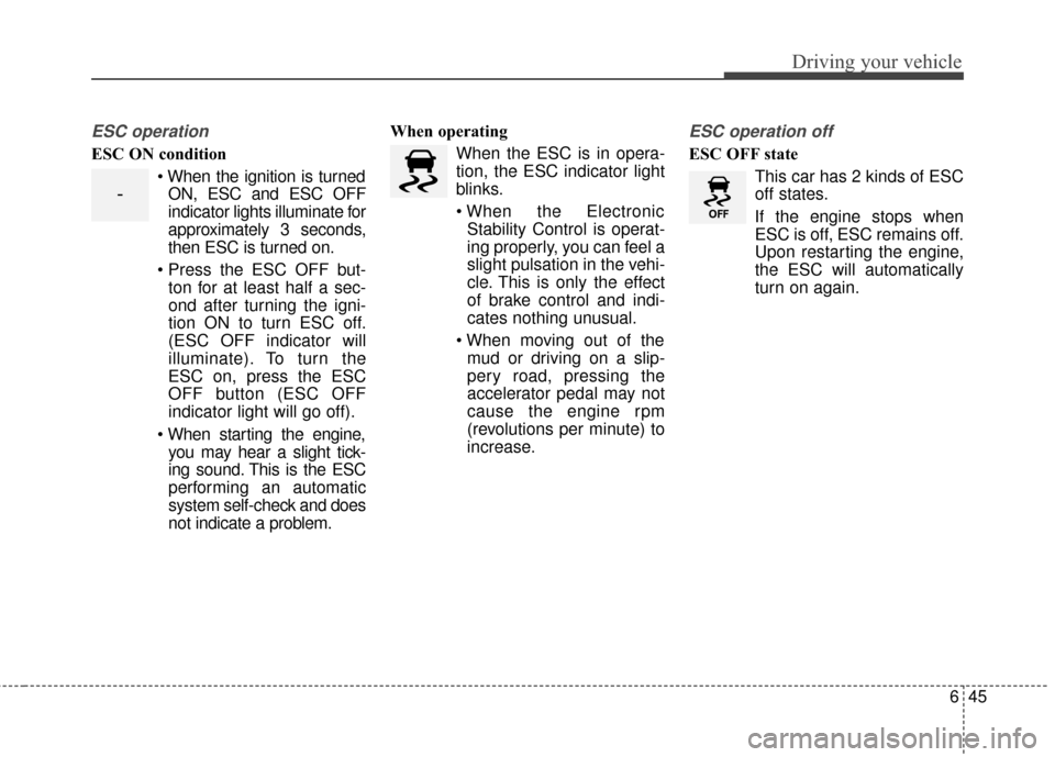 KIA Sportage 2017 QL / 4.G Owners Manual 645
Driving your vehicle
ESC operation
ESC ON condition When the ignition is turnedON, ESC and ESC OFF
indicator lights illuminate for
approximately 3 seconds,
then ESC is turned on.
ton for at least KIA Sportage 2017 QL / 4.G Owners Manual 645
Driving your vehicle
ESC operation
ESC ON condition When the ignition is turnedON, ESC and ESC OFF
indicator lights illuminate for
approximately 3 seconds,
then ESC is turned on.
ton for at least