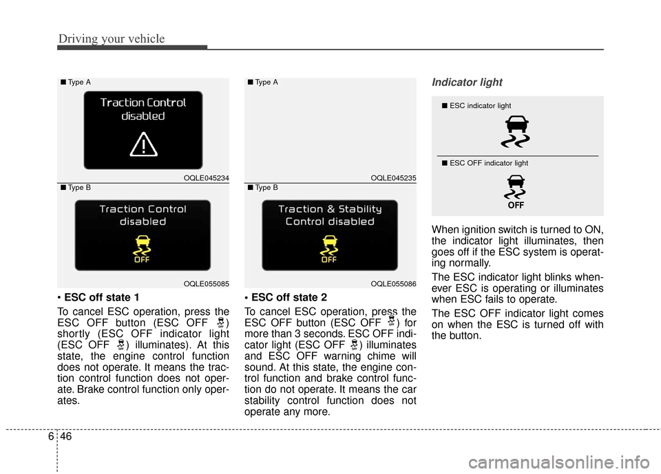 KIA Sportage 2017 QL / 4.G Owners Manual Driving your vehicle
46
6
ESC off state 1
To cancel ESC operation, press the
ESC OFF button (ESC OFF )
shortly (ESC OFF indicator light
(ESC OFF ) illuminates). At this
state, the engine control fu KIA Sportage 2017 QL / 4.G Owners Manual Driving your vehicle
46
6
ESC off state 1
To cancel ESC operation, press the
ESC OFF button (ESC OFF )
shortly (ESC OFF indicator light
(ESC OFF ) illuminates). At this
state, the engine control fu